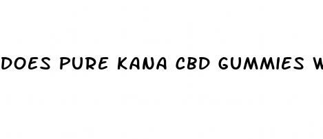 does pure kana cbd gummies work