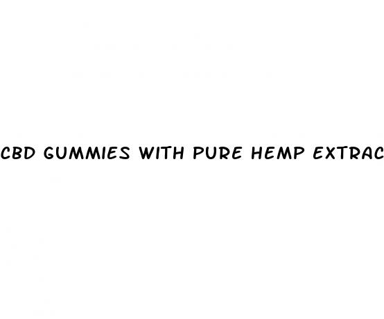 cbd gummies with pure hemp extract