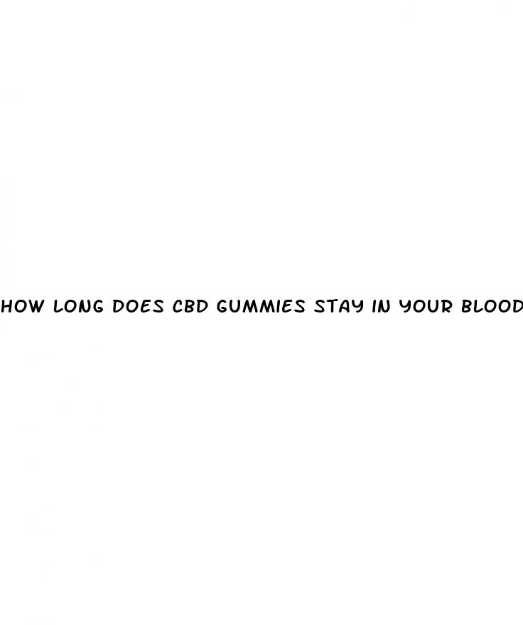 how long does cbd gummies stay in your blood stream