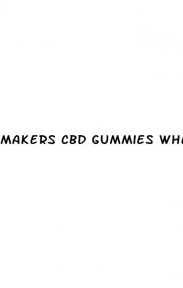 makers cbd gummies where to buy