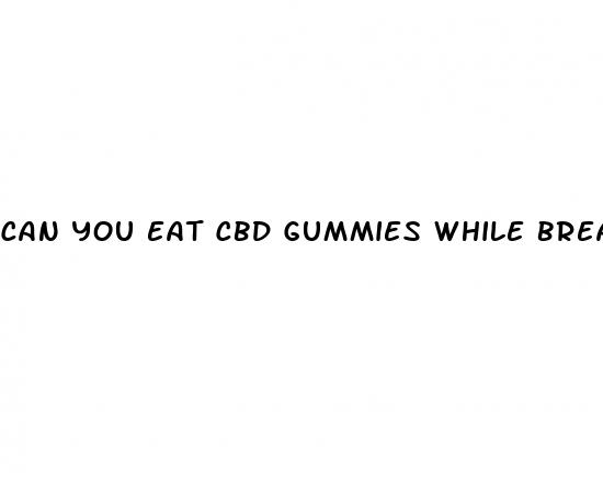 can you eat cbd gummies while breastfeeding