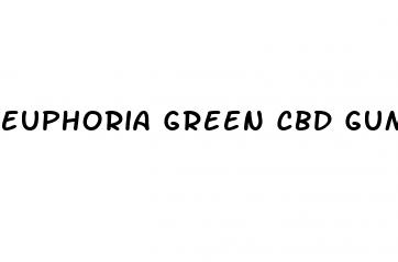 euphoria green cbd gummies