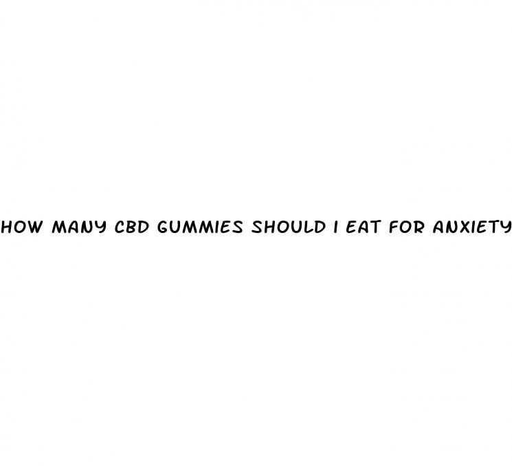 how many cbd gummies should i eat for anxiety