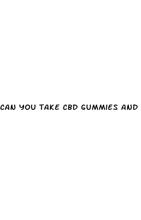 can you take cbd gummies and cbd oil together