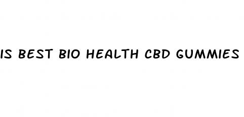 is best bio health cbd gummies legit