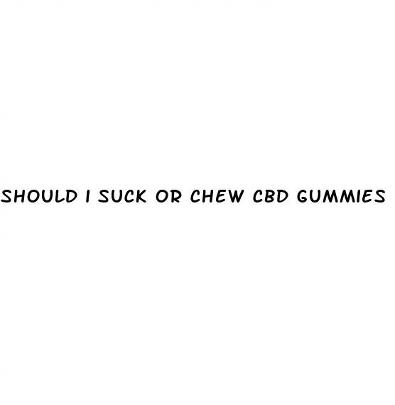 should i suck or chew cbd gummies