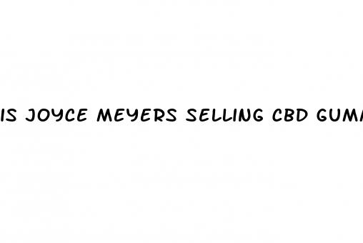 is joyce meyers selling cbd gummies