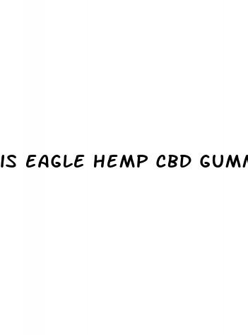 is eagle hemp cbd gummies legit