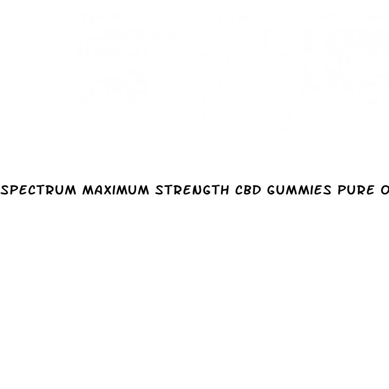 spectrum maximum strength cbd gummies pure organic hemp extract