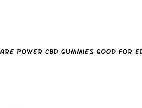 are power cbd gummies good for ed