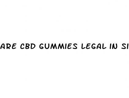 are cbd gummies legal in singapore