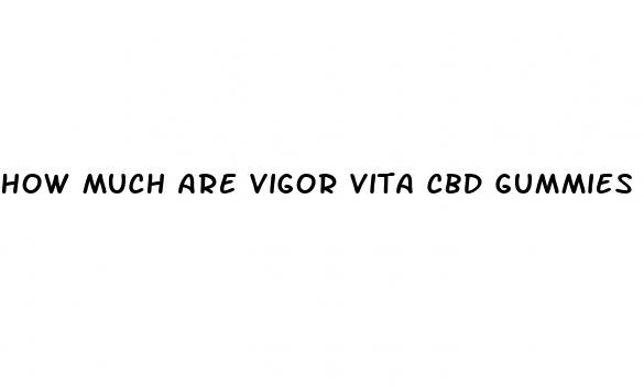 how much are vigor vita cbd gummies