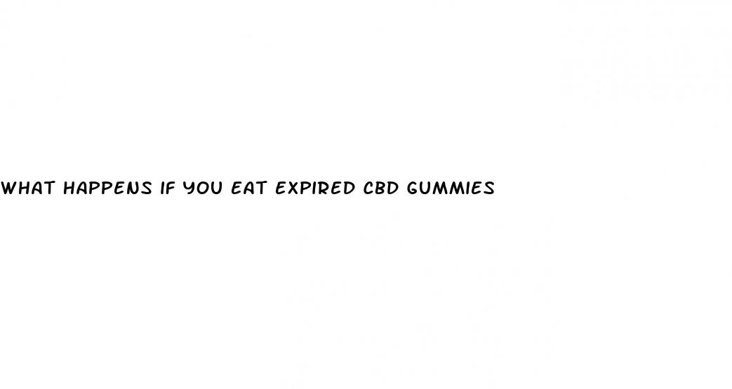 what happens if you eat expired cbd gummies