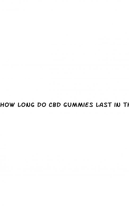 how long do cbd gummies last in the fridge