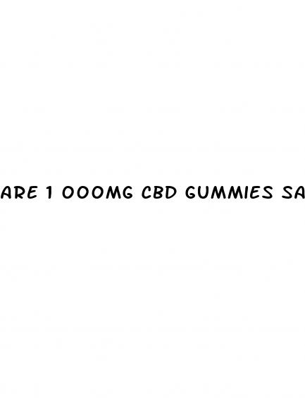 are 1 000mg cbd gummies safe