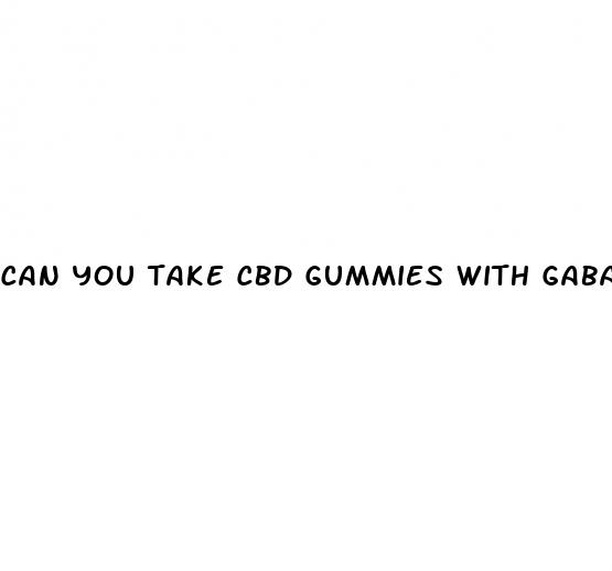 can you take cbd gummies with gabapentin