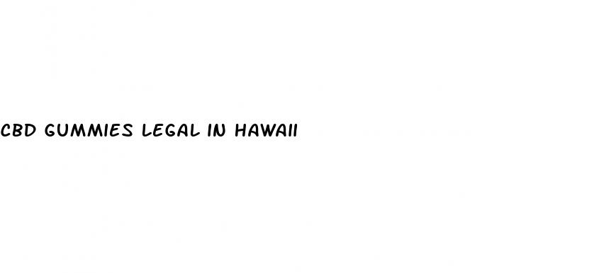 cbd gummies legal in hawaii