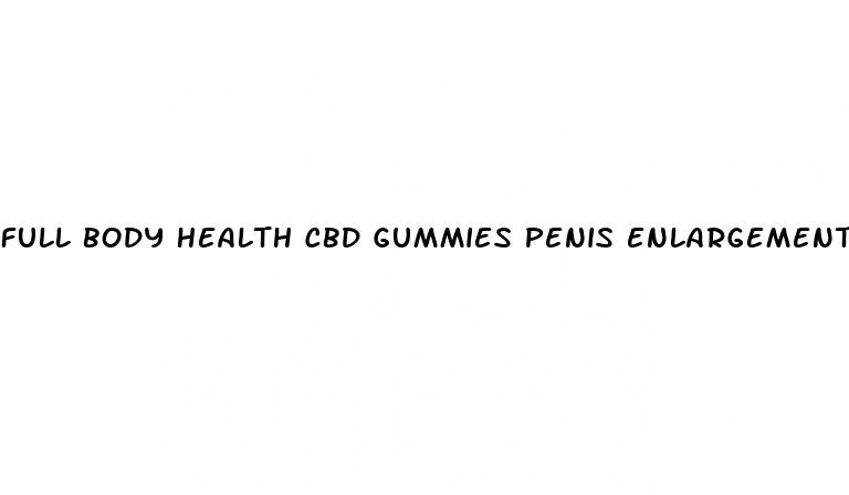 full body health cbd gummies penis enlargement