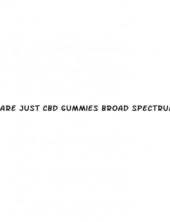 are just cbd gummies broad spectrum