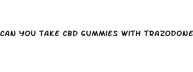 can you take cbd gummies with trazodone