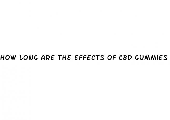 how long are the effects of cbd gummies