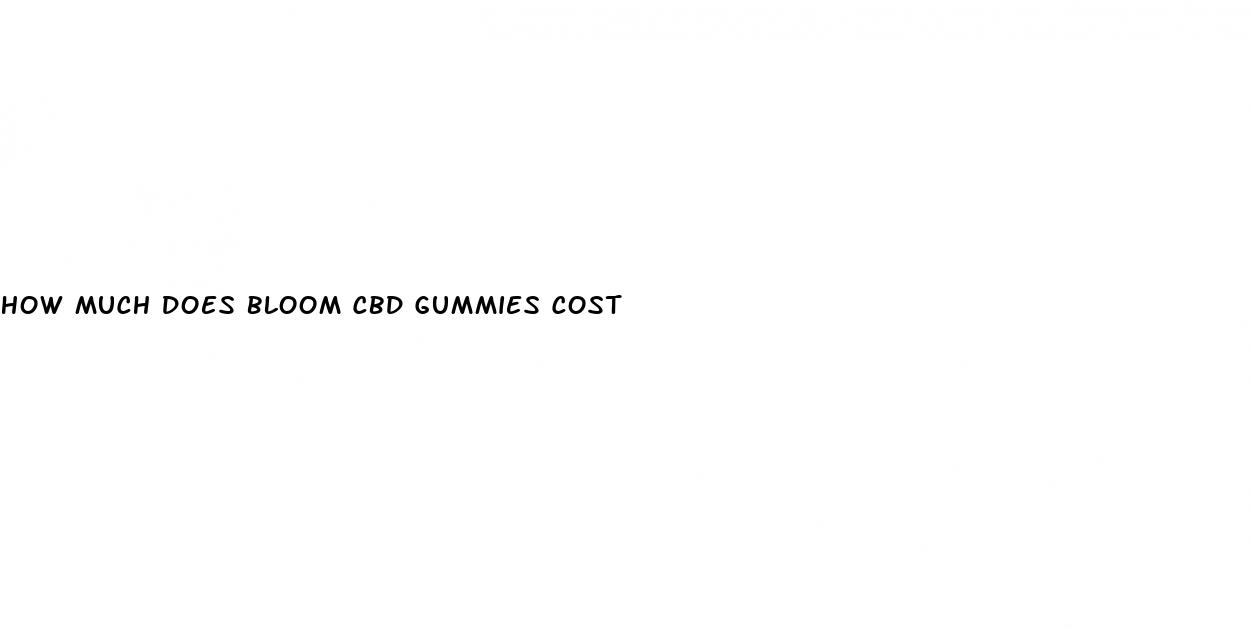 how much does bloom cbd gummies cost