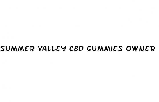 summer valley cbd gummies owner