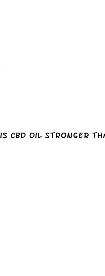 is cbd oil stronger than cbd gummies