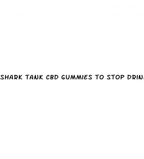 shark tank cbd gummies to stop drinking alcohol