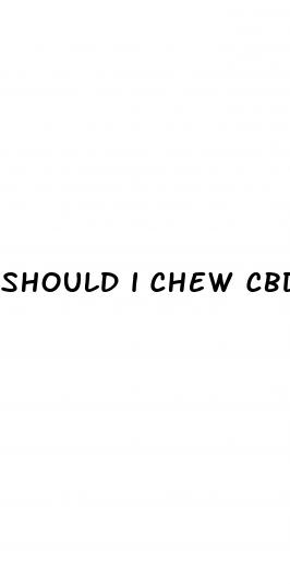 should i chew cbd gummies