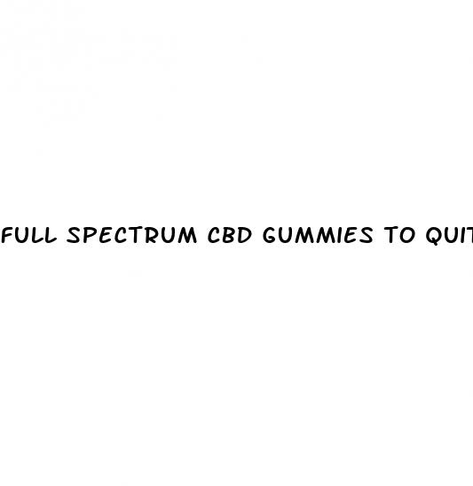 full spectrum cbd gummies to quit smoking