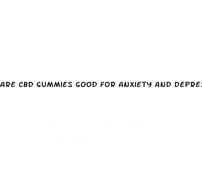 are cbd gummies good for anxiety and depression