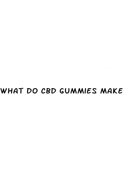 what do cbd gummies make you feel like