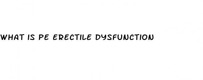 what is pe erectile dysfunction