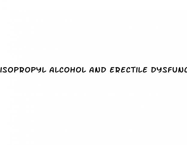 isopropyl alcohol and erectile dysfunction