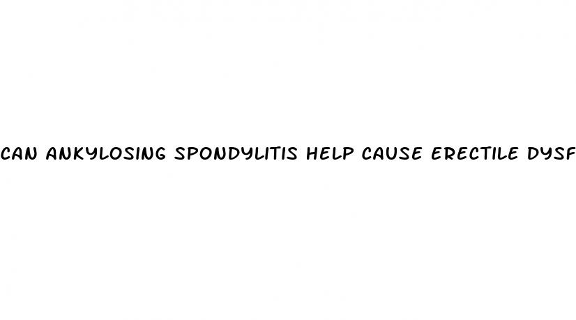 can ankylosing spondylitis help cause erectile dysfunction