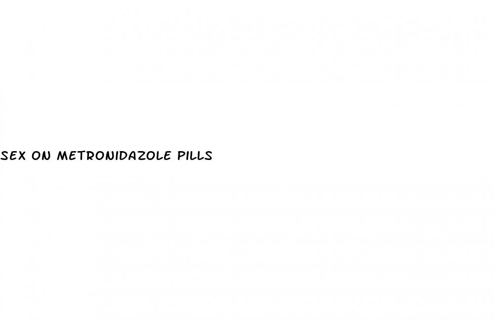 sex on metronidazole pills