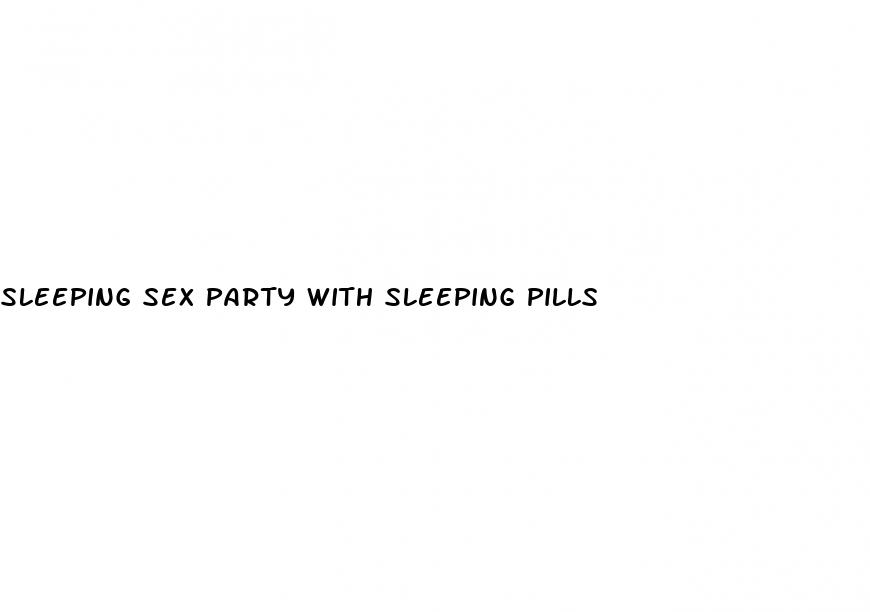 sleeping sex party with sleeping pills