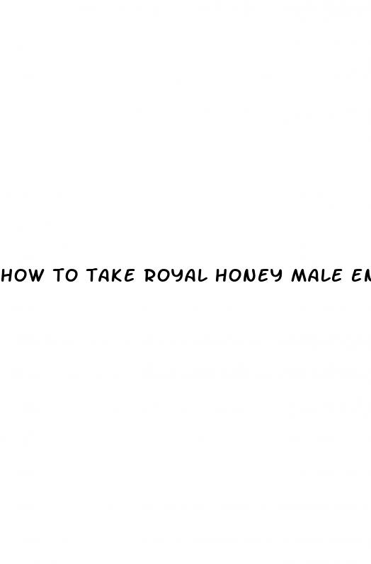 how to take royal honey male enhancement