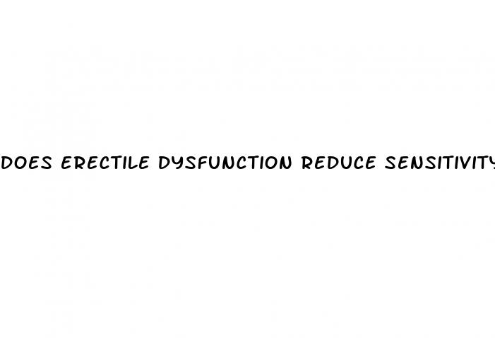 does erectile dysfunction reduce sensitivity