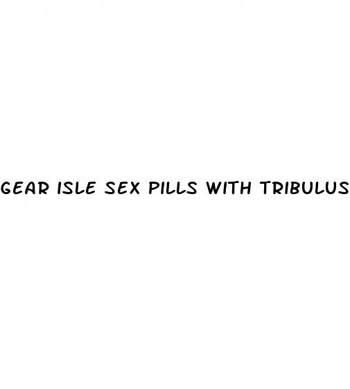 gear isle sex pills with tribulus terrestris