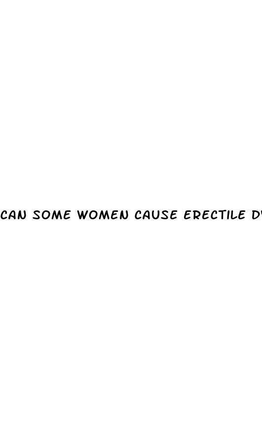 can some women cause erectile dysfunction