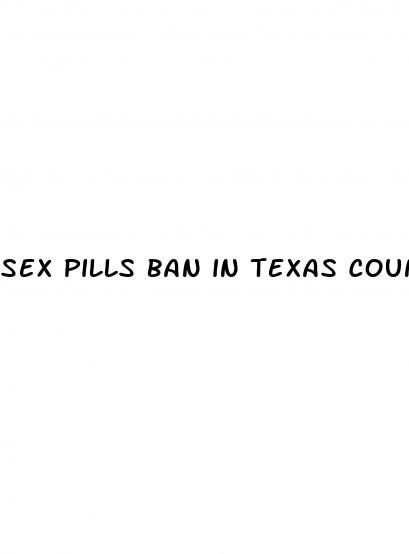 sex pills ban in texas counties