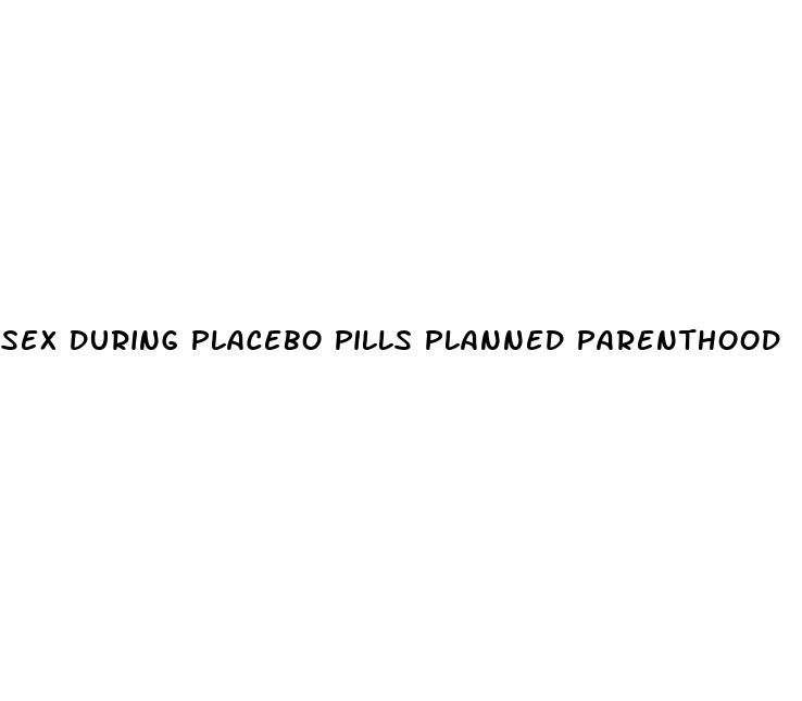 sex during placebo pills planned parenthood