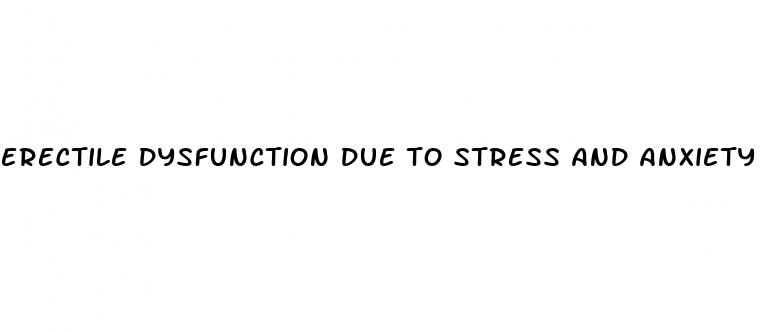 erectile dysfunction due to stress and anxiety