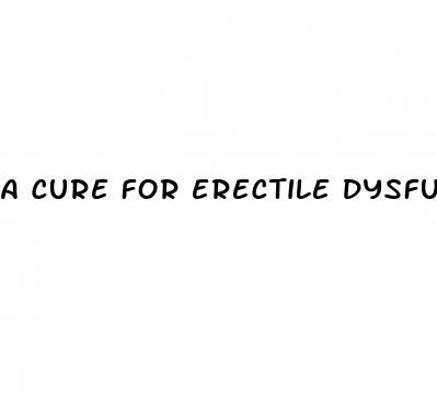 a cure for erectile dysfunction