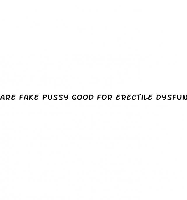 are fake pussy good for erectile dysfunction reddit