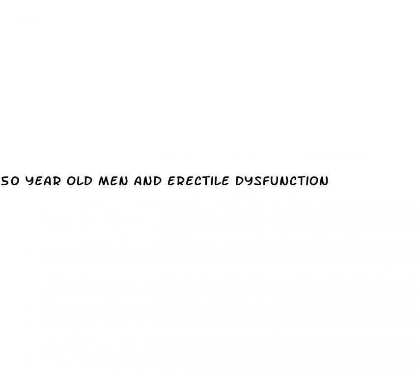 50 year old men and erectile dysfunction