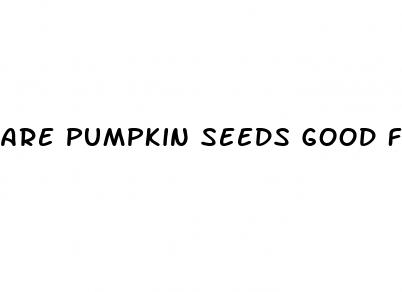 are pumpkin seeds good for erectile dysfunction