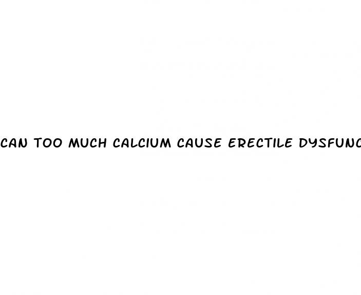 can too much calcium cause erectile dysfunction